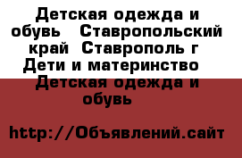 Детская одежда и обувь - Ставропольский край, Ставрополь г. Дети и материнство » Детская одежда и обувь   